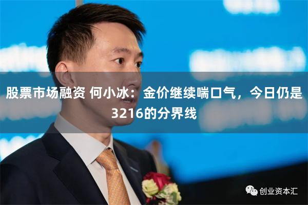股票市场融资 何小冰:金价继续喘口气,今日仍是3216的分界线