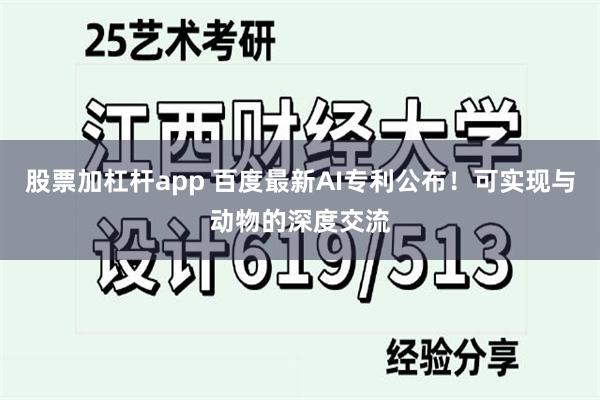 股票加杠杆app 百度最新AI专利公布！可实现与动物的深度交流