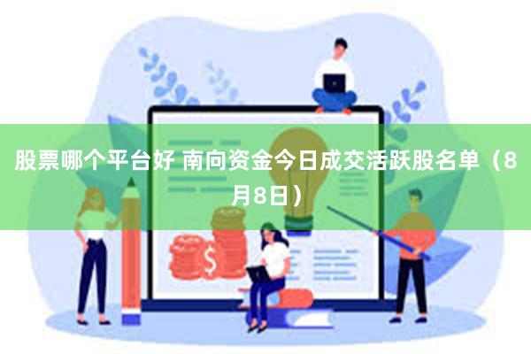 股票哪个平台好 南向资金今日成交活跃股名单(8月8日)