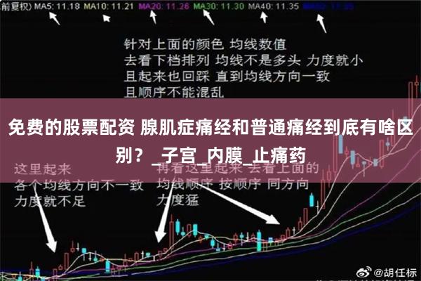 免费的股票配资 腺肌症痛经和普通痛经到底有啥区别?_子宫_内膜_止痛药